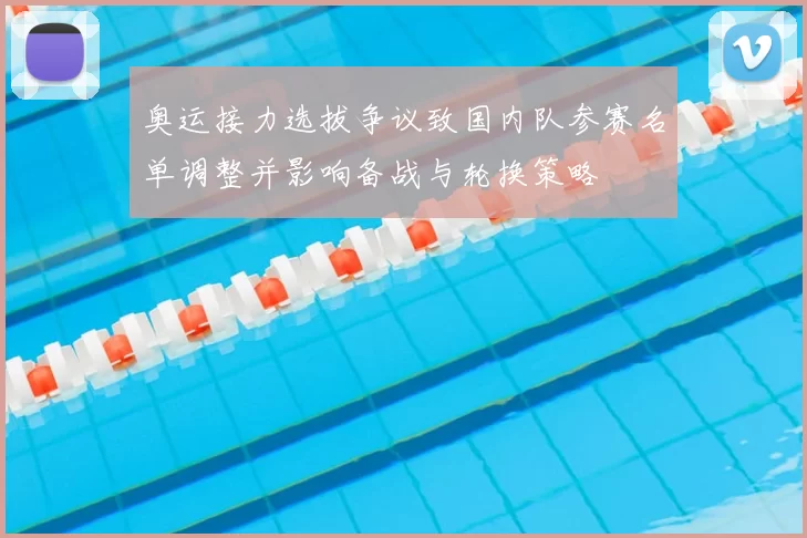 奥运接力选拔争议致国内队参赛名单调整并影响备战与轮换策略