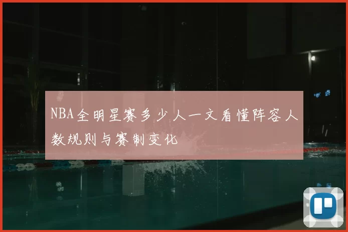 NBA全明星赛多少人一文看懂阵容人数规则与赛制变化