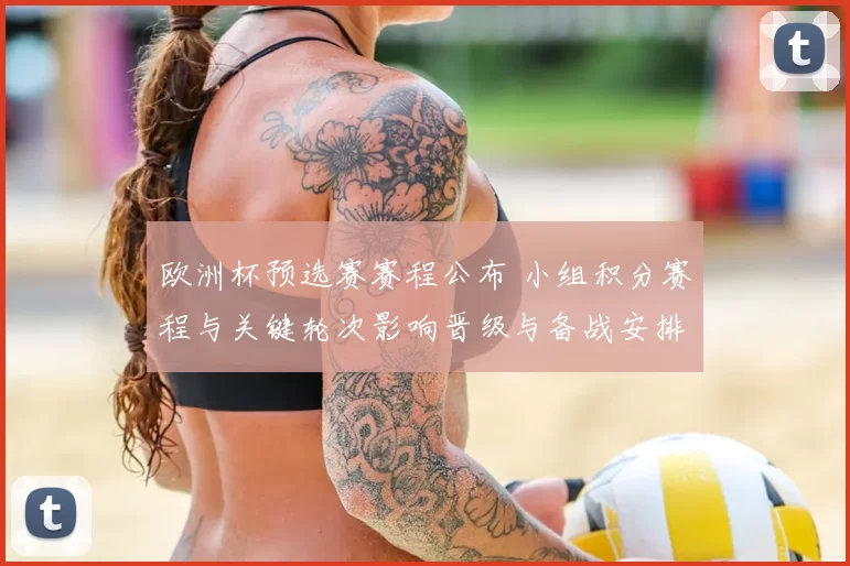欧洲杯预选赛赛程公布 小组积分赛程与关键轮次影响晋级与备战安排