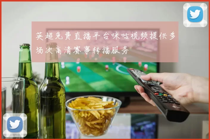 英超免费直播平台咪咕视频提供多场次高清赛事转播服务